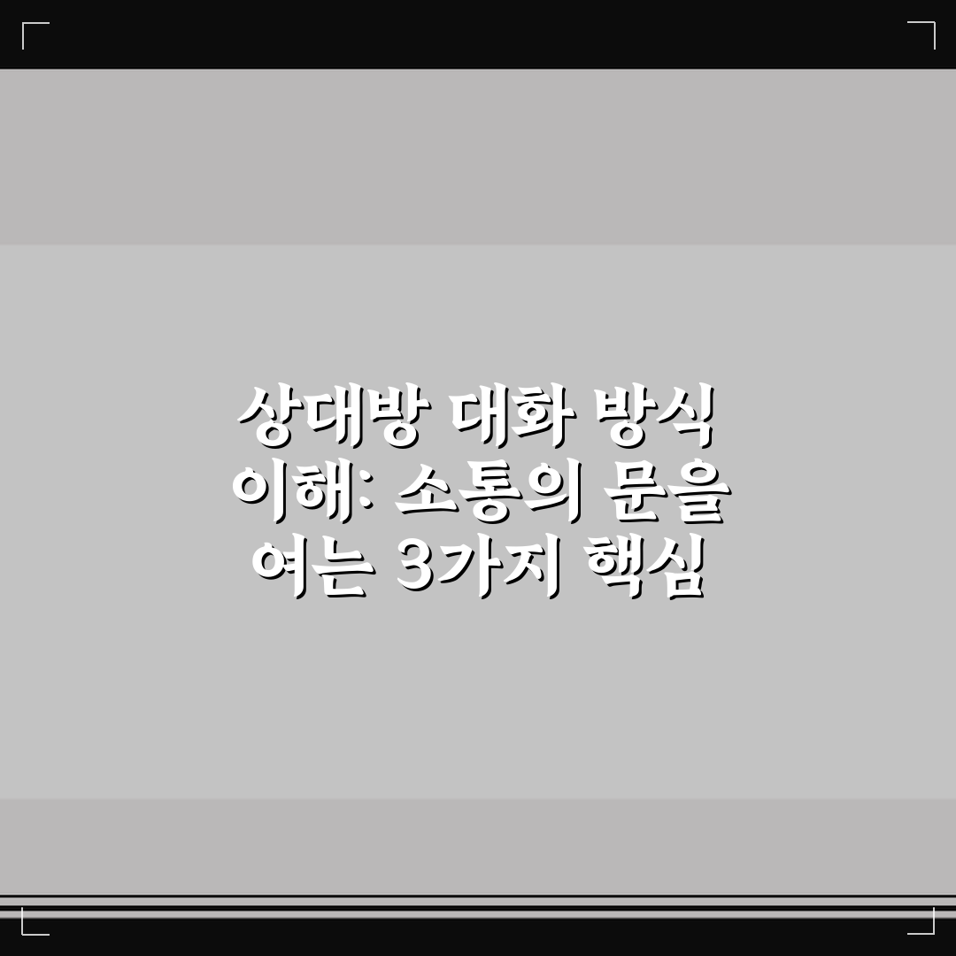 상대방 대화 방식 이해: 소통의 문을 여는 3가지 핵심 가이드