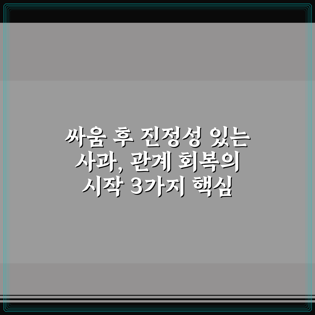 싸움 후 진정성 있는 사과, 관계 회복의 시작 3가지 핵심 체크포인트
