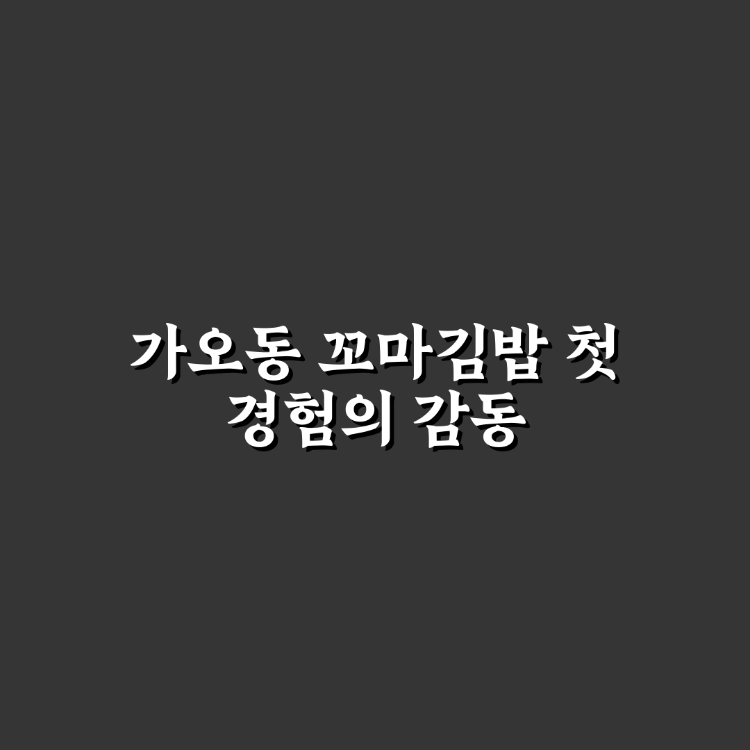 가오동 꼬마김밥 방문 후기, 직접 먹어보니 느낀 점