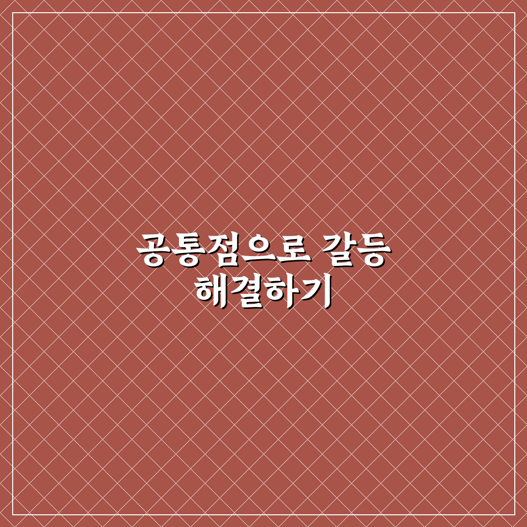 갈등 시 공통점 찾는 기술과 관계 개선의 꿀팁 정리