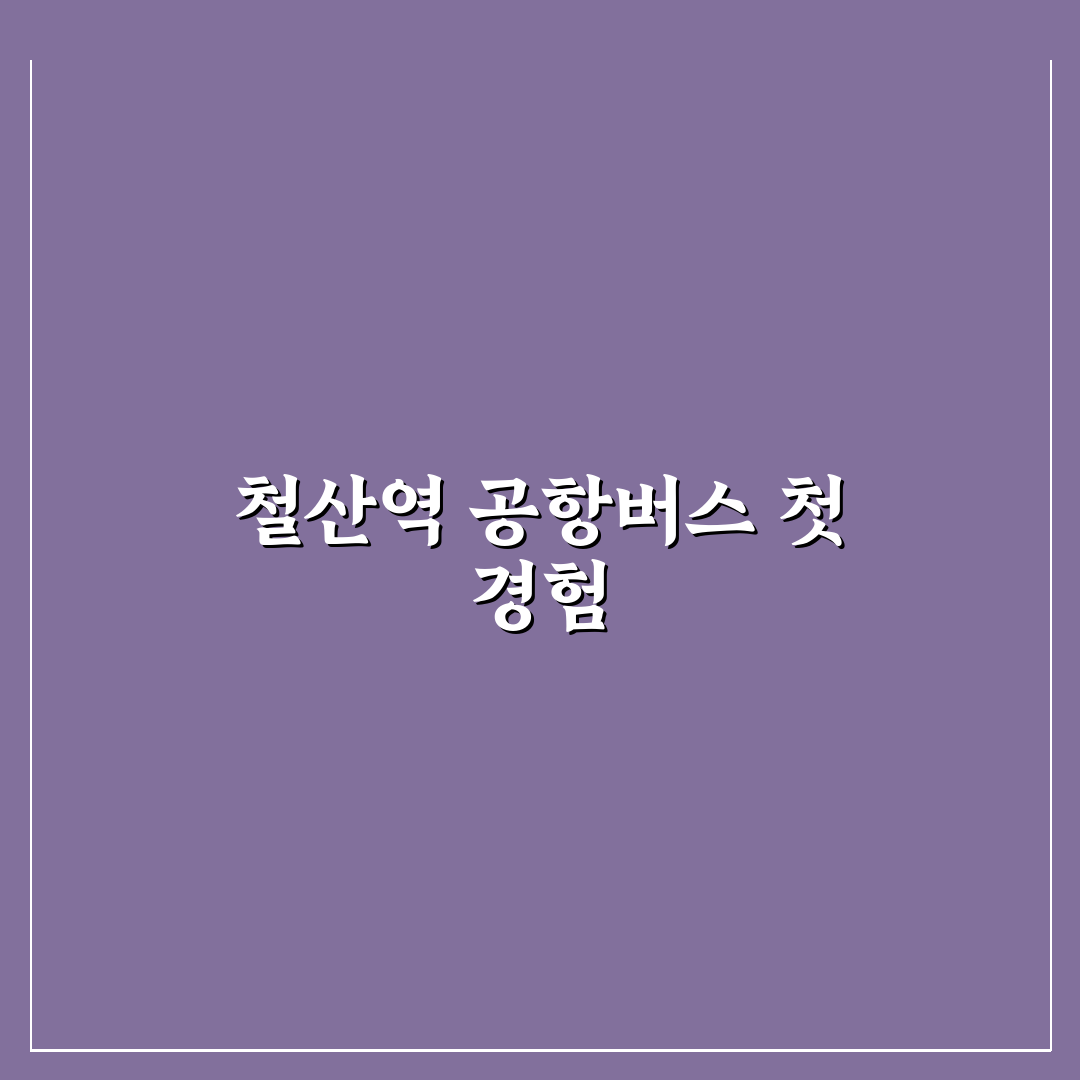 철산역 공항버스 이용해보니 편리했던 점과 아쉬움