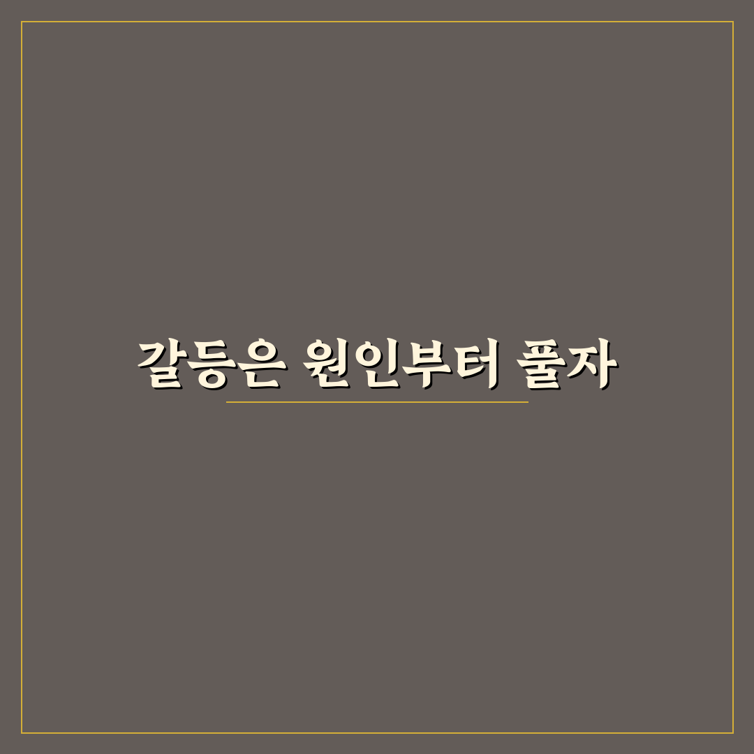 갈등의 근본 원인 파악과 문제 해결의 시작 방법 정리