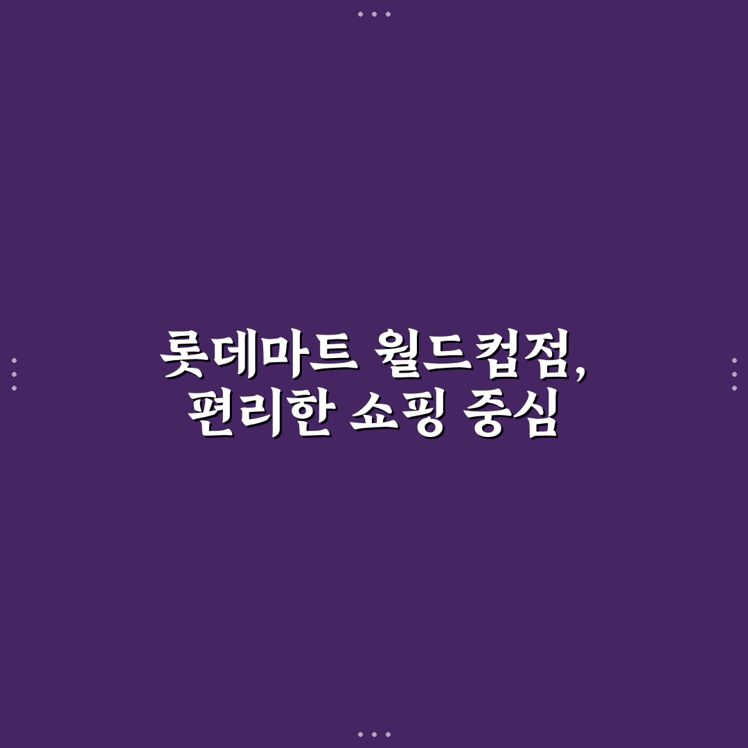 롯데마트 월드컵점 쇼핑환경과 서비스 비교 분석 가이드