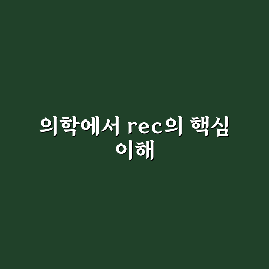 rec 뜻 의학용어 5가지 기준 비교와 분석 가이드
