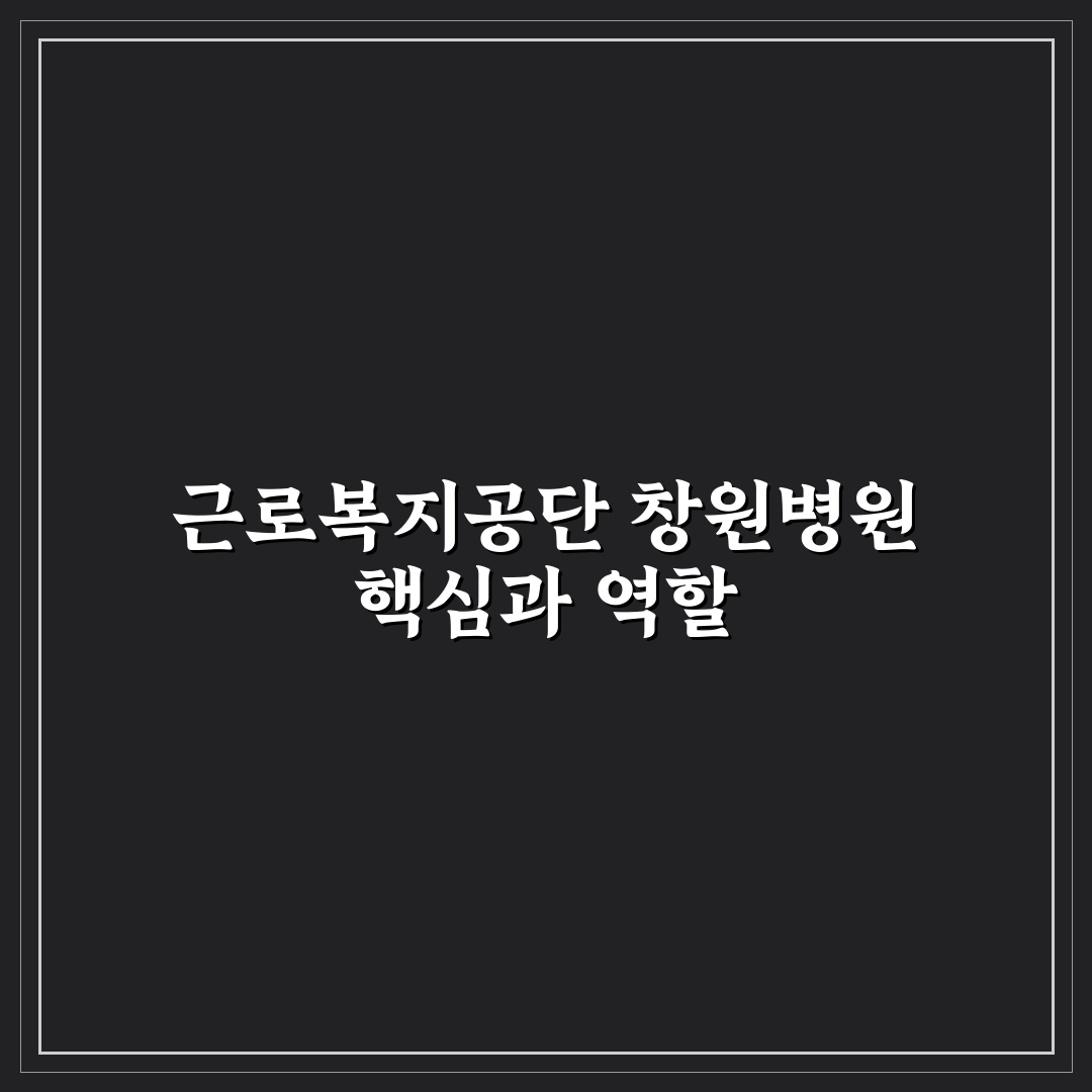 근로복지공단 창원병원 서비스 품질 비교와 선택 기준 분석