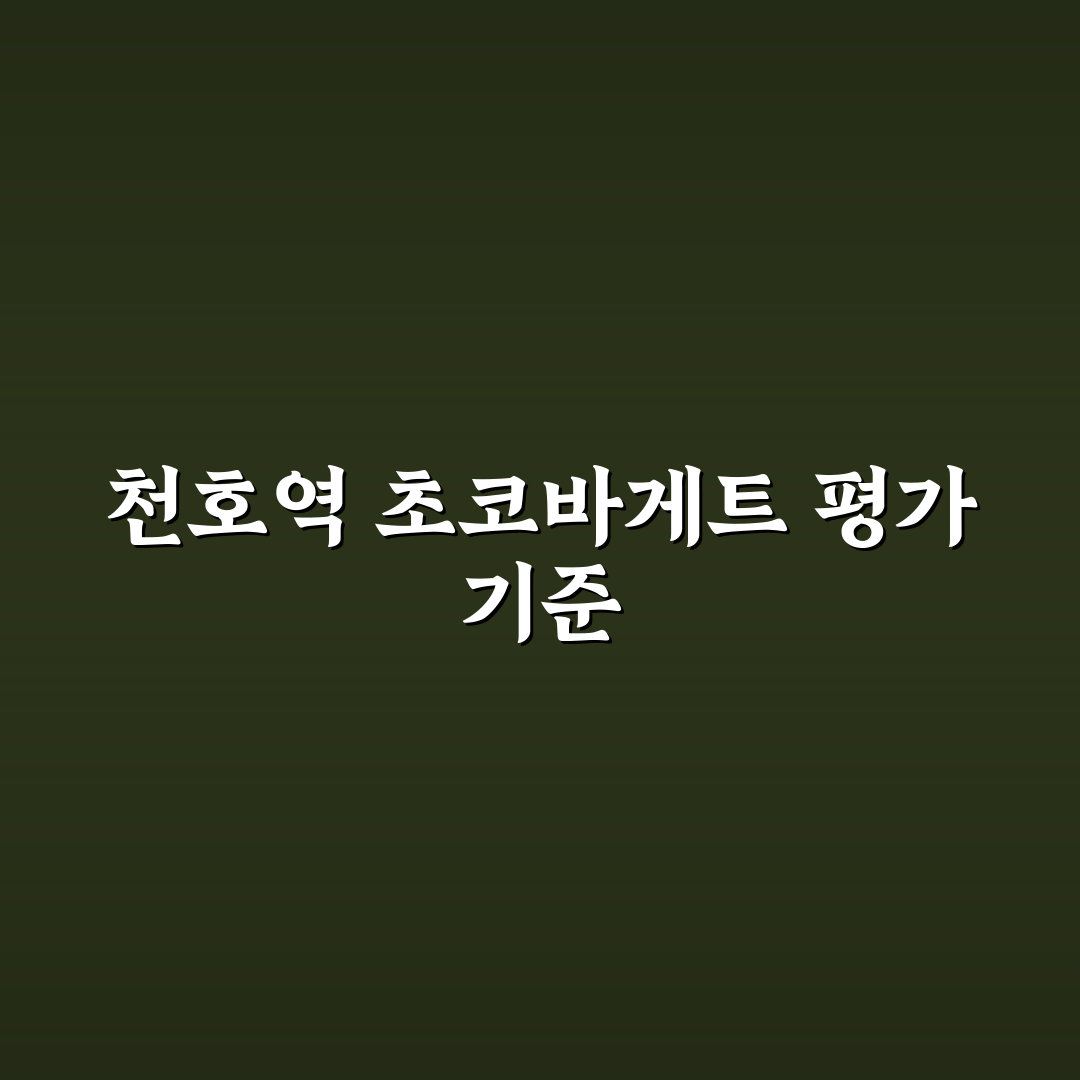 천호역 초코바게트 맛과 가격 비교 및 선택 기준 5가지