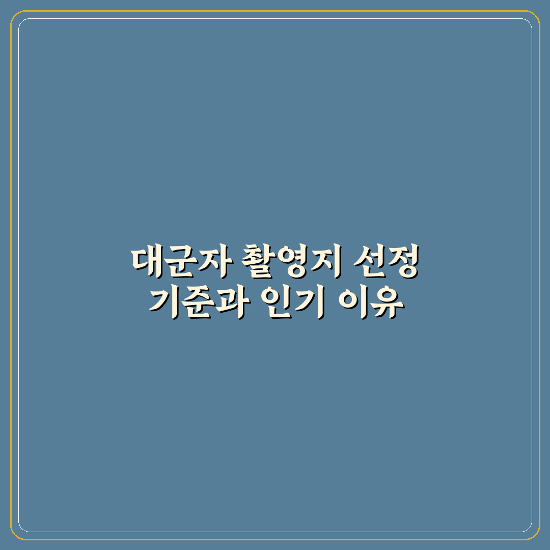 대군자 촬영지 5가지 기준별 비교와 방문 가이드