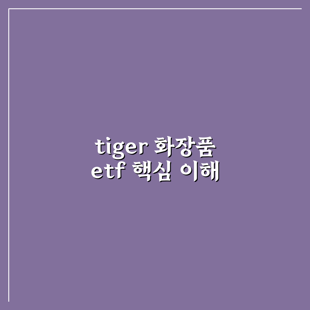 tiger 화장품 etf 성과 및 투자 기준 5가지 분석