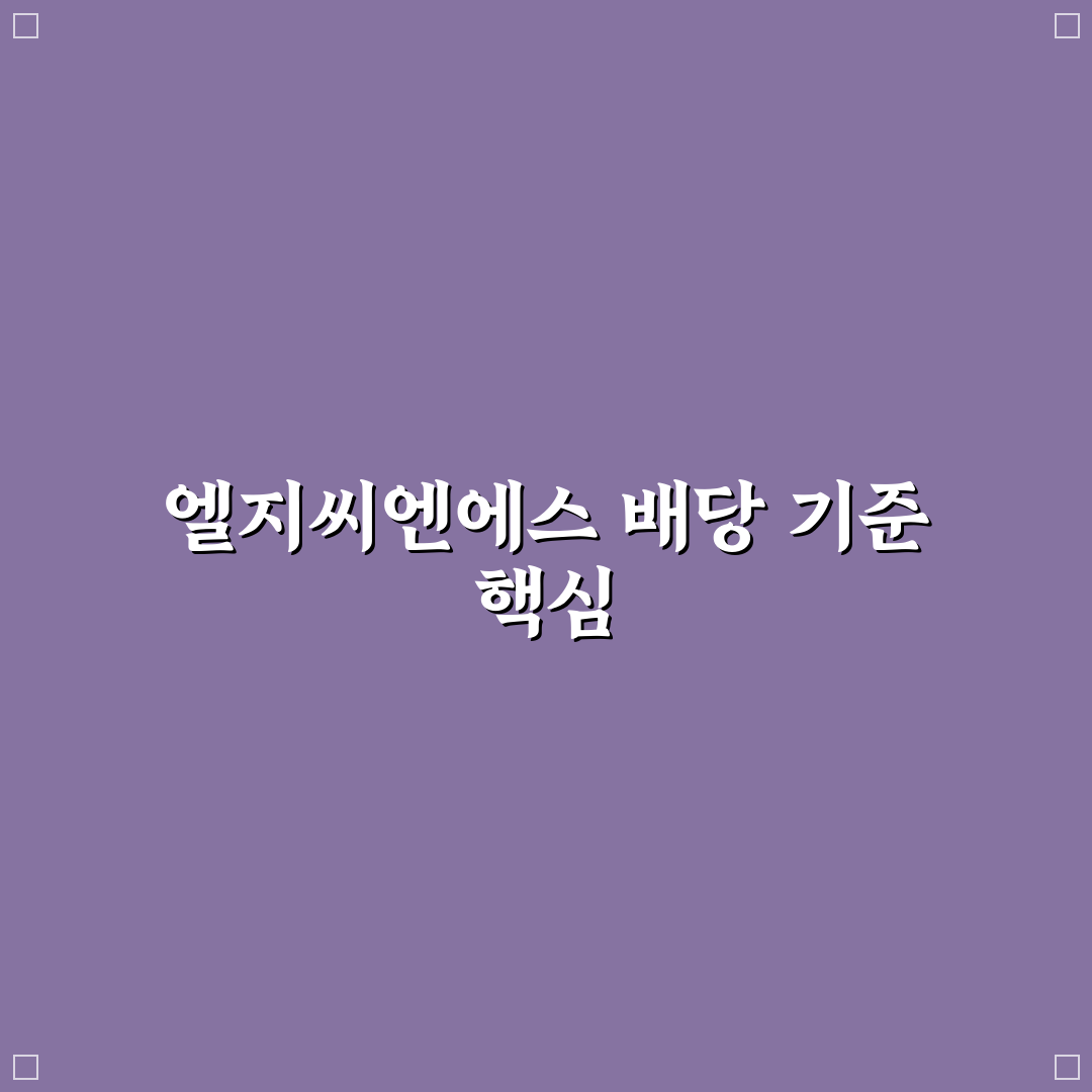 엘지씨엔에스 배당 기준일과 주요 체크포인트 분석