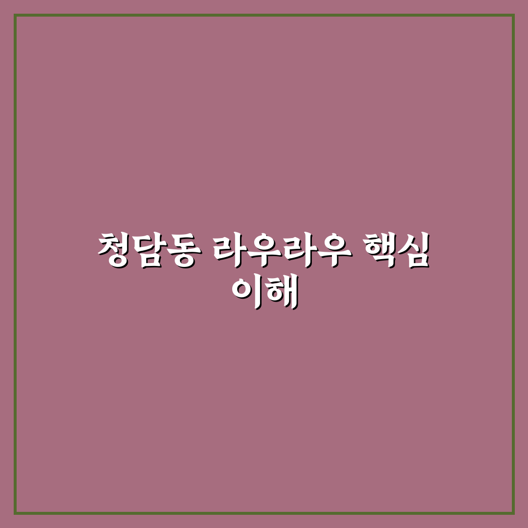청담동 라우라우 방문 전 꼭 알아야 할 5가지 기준 분석