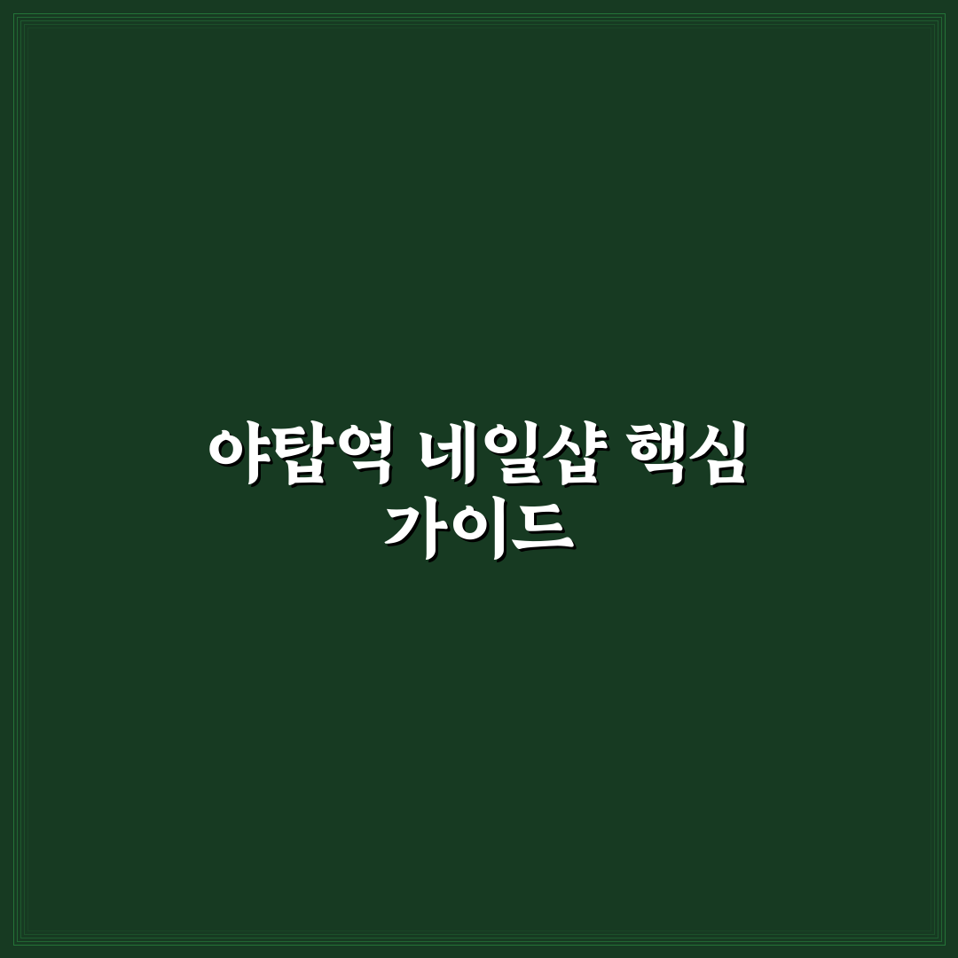 야탑역 네일샵 선택을 위한 5가지 비교 및 체크포인트