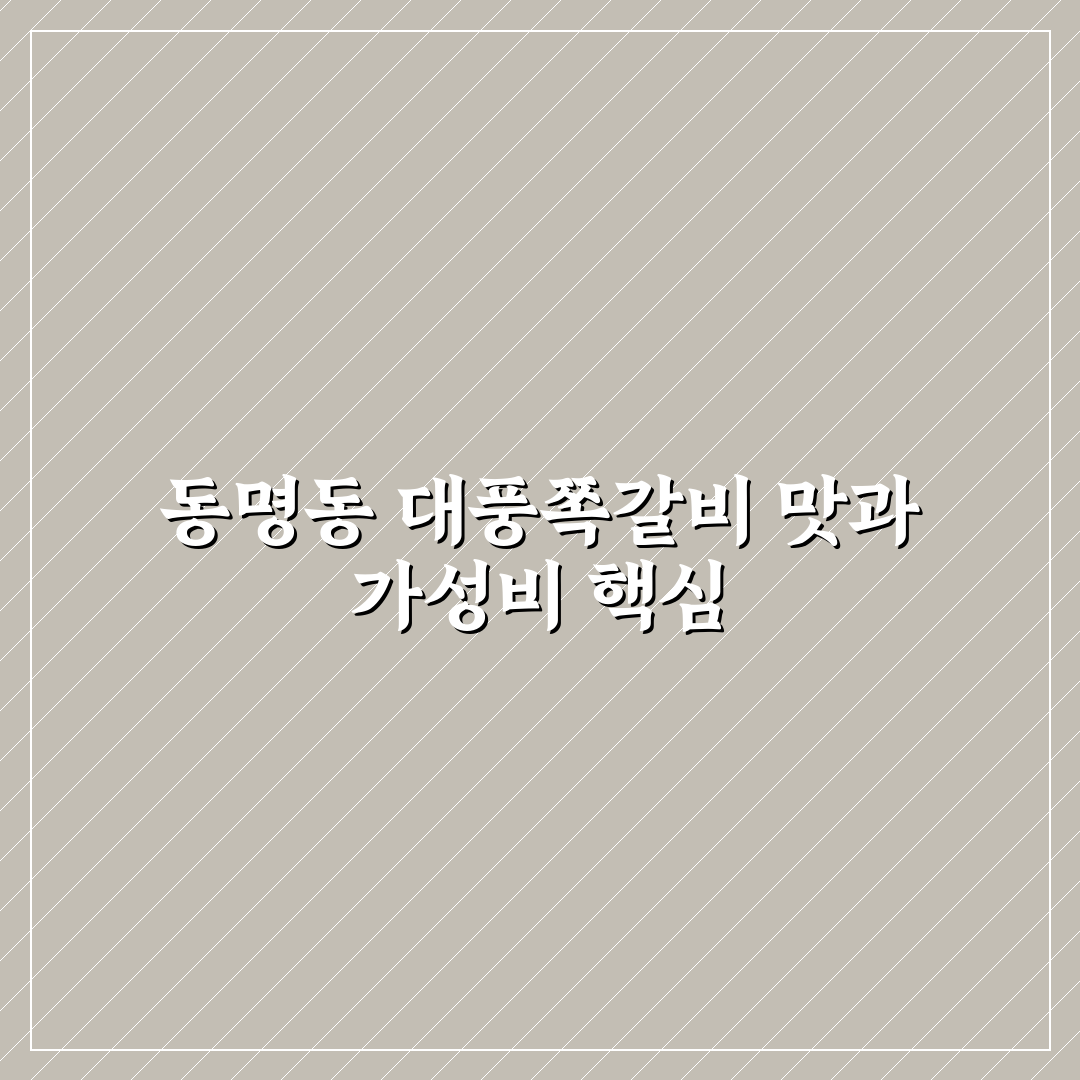 동명동 대풍쪽갈비 맛과 서비스 5가지 기준 비교 분석
