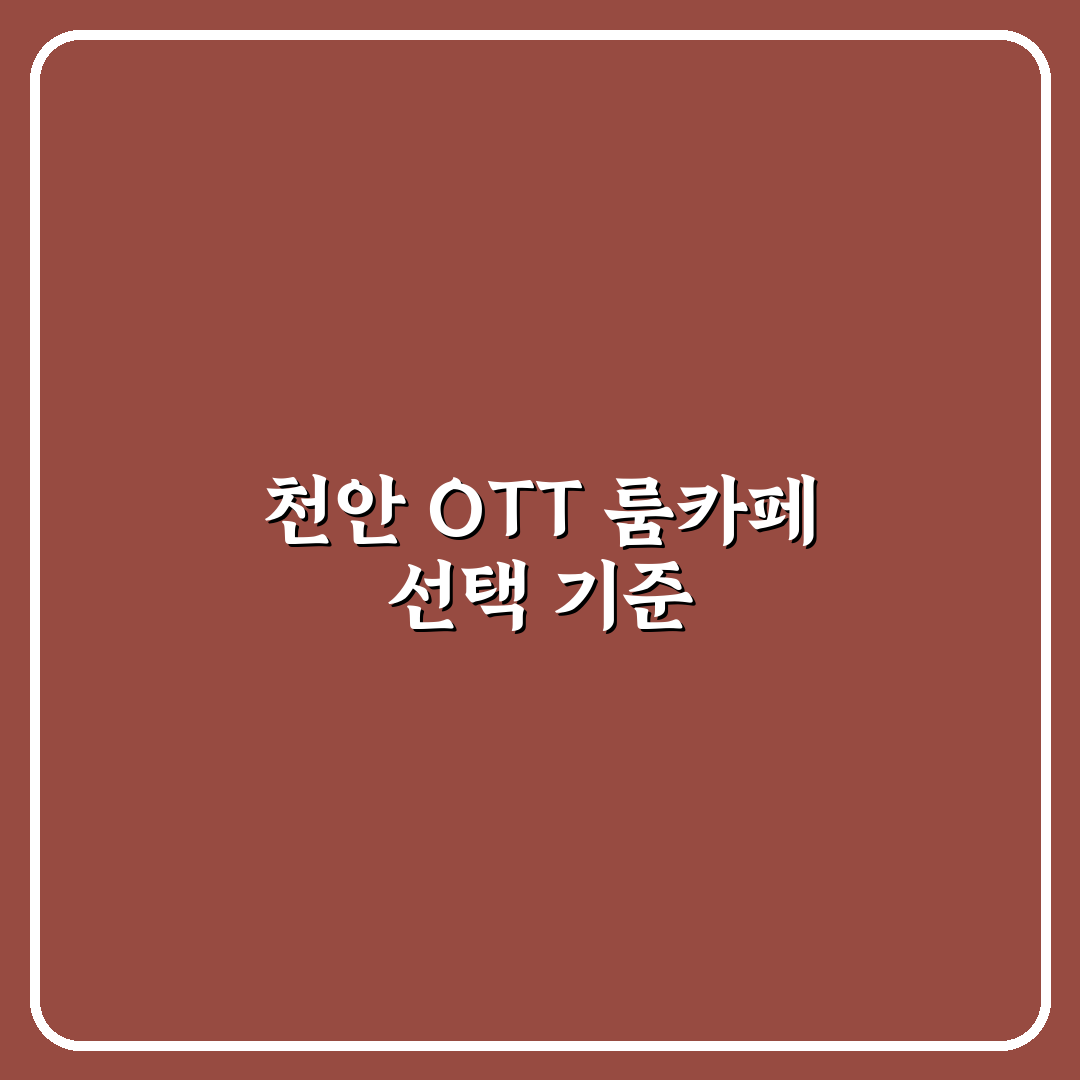천안 OTT 룸카페 비교와 선택을 위한 5가지 기준 분석