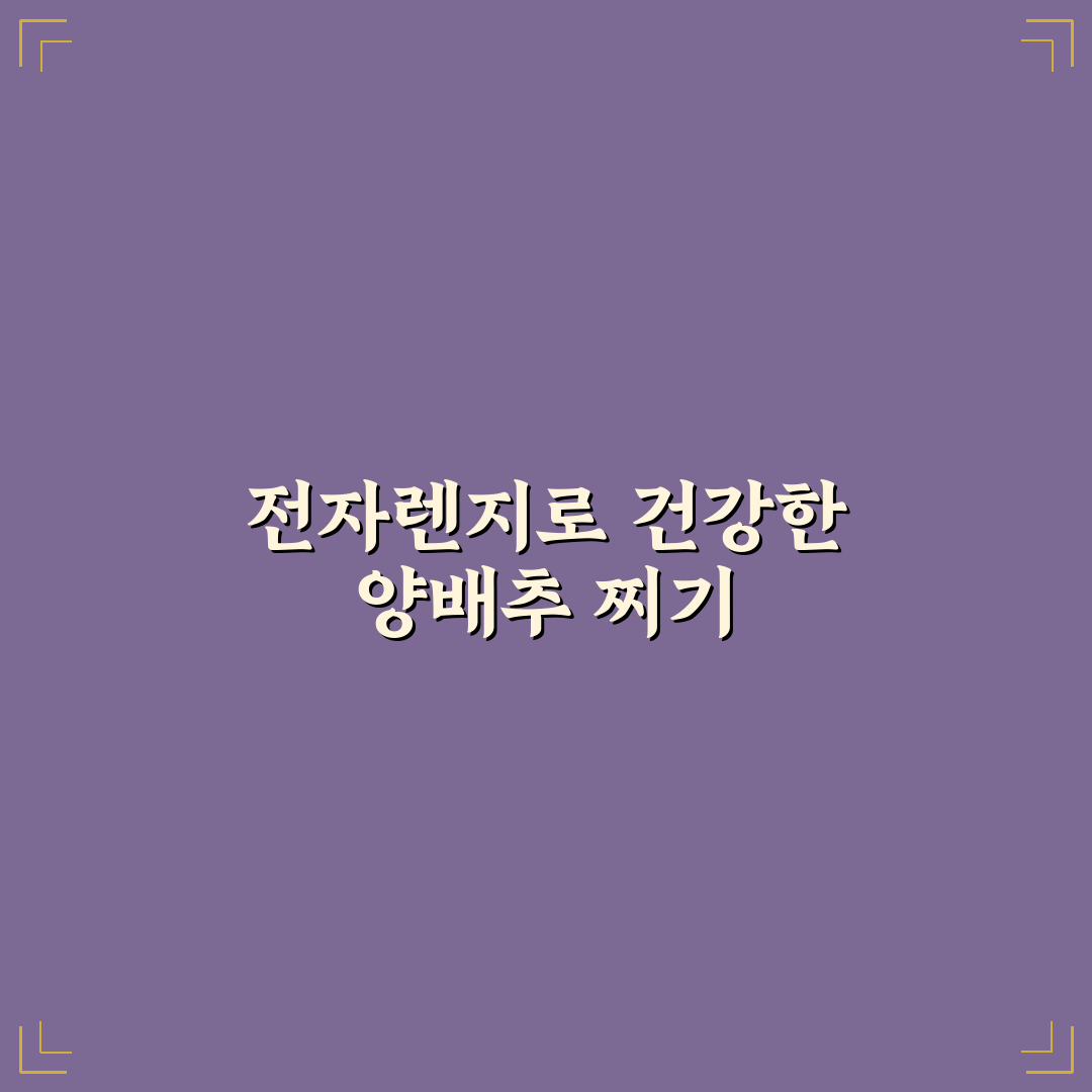 전자렌지 양배추 찌기 방법 비교와 효과 분석 가이드