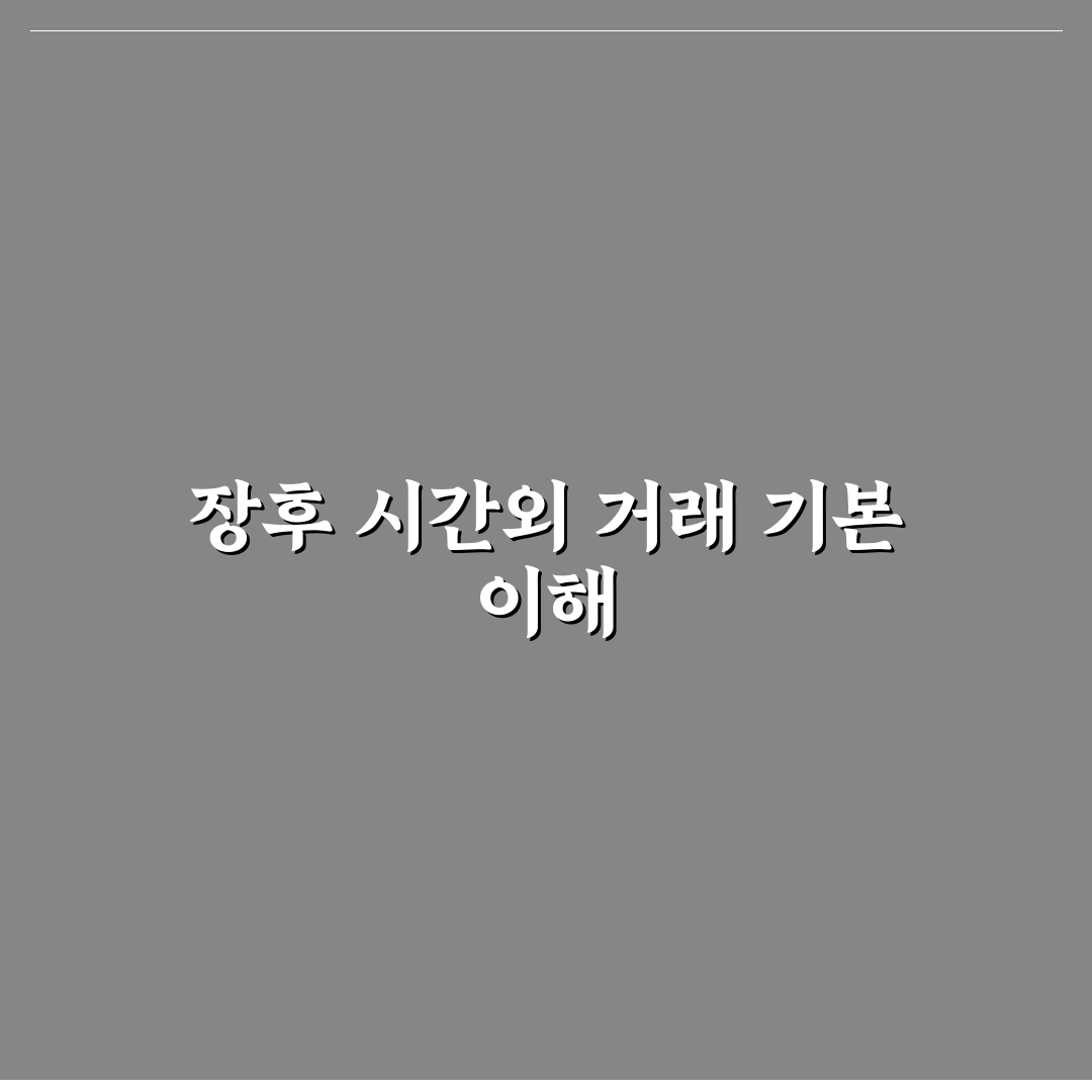 장후 시간외 거래 5가지 체크포인트와 투자 판단 기준