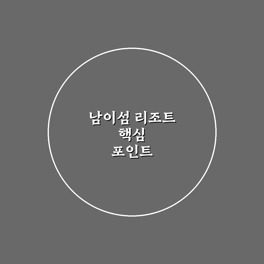 남이섬 설리조트 비교와 선택을 위한 5가지 체크포인트